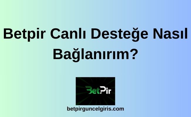 Betpir Canlı Desteğe Nasıl Bağlanırım