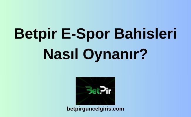 Betpir E-Spor Bahisleri Nasıl Oynanır