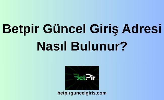Betpir Güncel Giriş Adresi Nasıl Bulunur