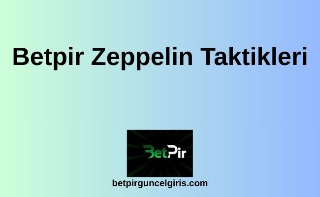 Betpir Zeppelin Taktikleri