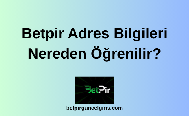 Betpir Adres Bilgileri Nereden Öğrenilir