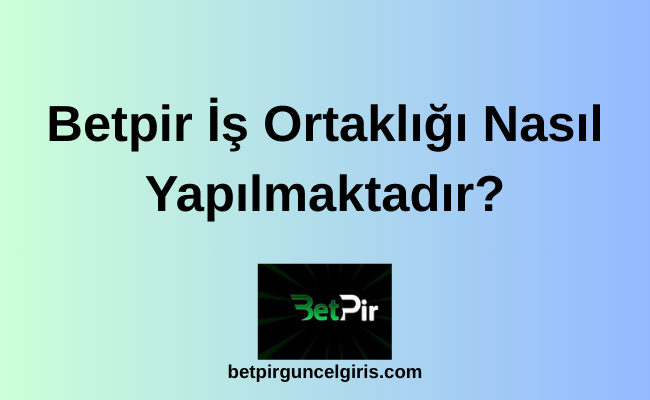 Betpir İş Ortaklığı Nasıl Yapılmaktadır