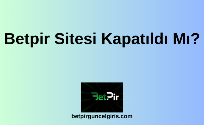Betpir Sitesi Kapatıldı Mı 